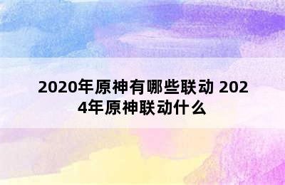 2020年原神有哪些联动 2024年原神联动什么